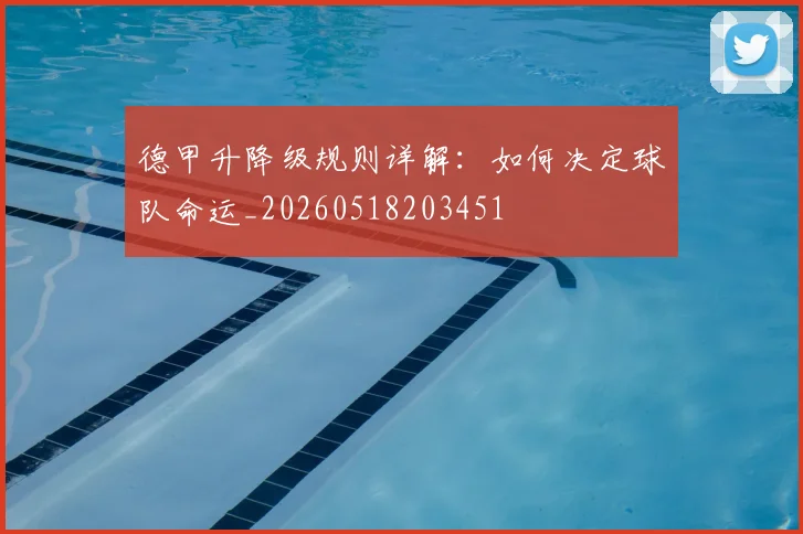 德甲升降级规则详解：如何决定球队命运_20260518203451